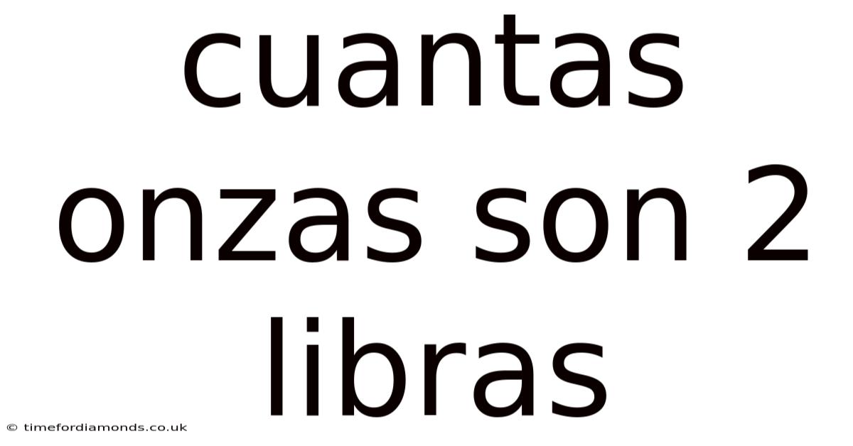 Cuantas Onzas Son 2 Libras