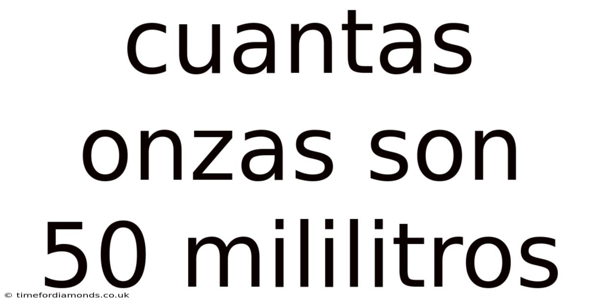 Cuantas Onzas Son 50 Mililitros