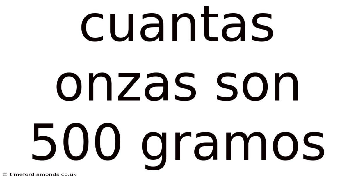 Cuantas Onzas Son 500 Gramos