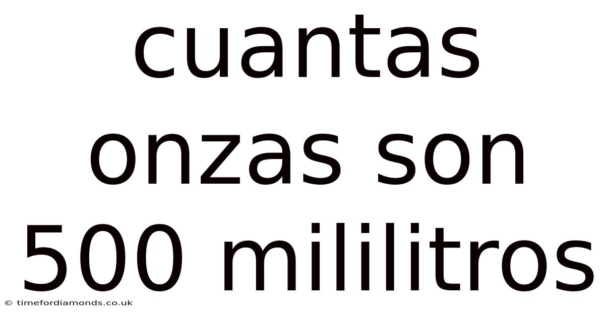 Cuantas Onzas Son 500 Mililitros