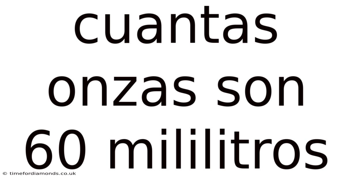 Cuantas Onzas Son 60 Mililitros