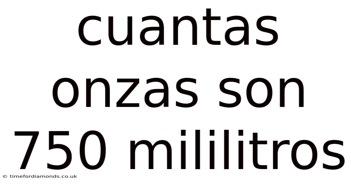 Cuantas Onzas Son 750 Mililitros