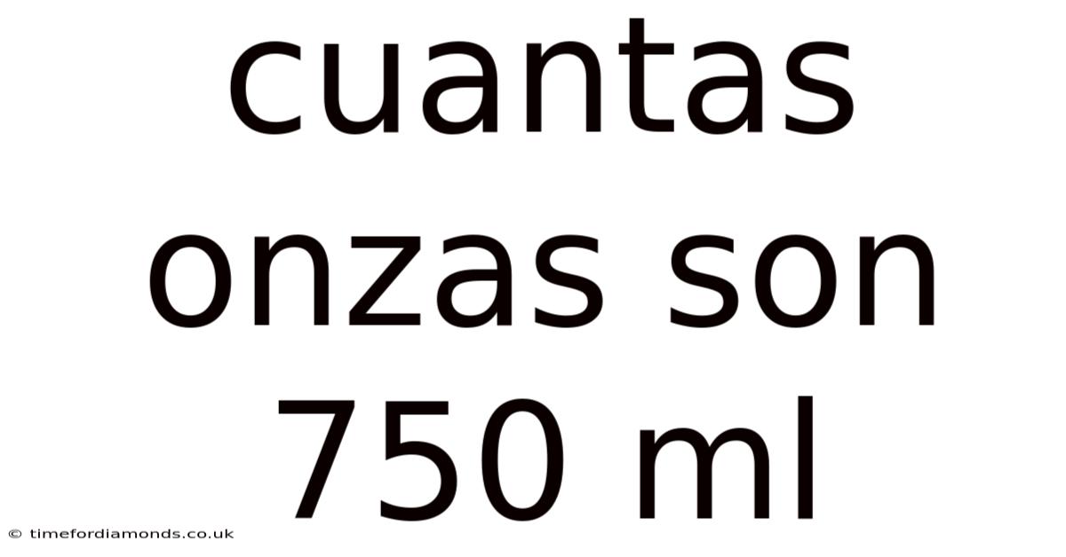 Cuantas Onzas Son 750 Ml