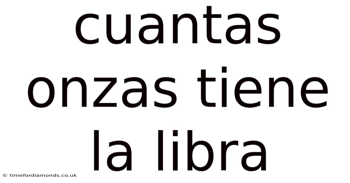 Cuantas Onzas Tiene La Libra