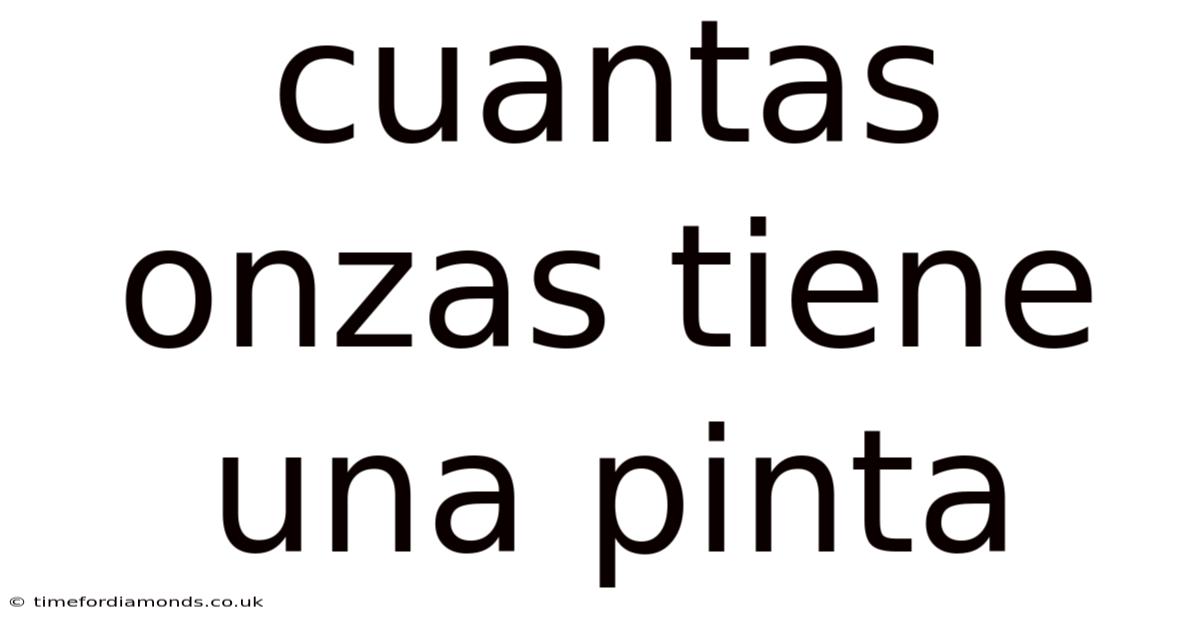 Cuantas Onzas Tiene Una Pinta