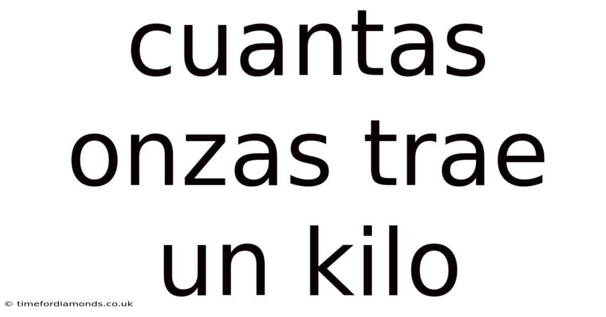 Cuantas Onzas Trae Un Kilo