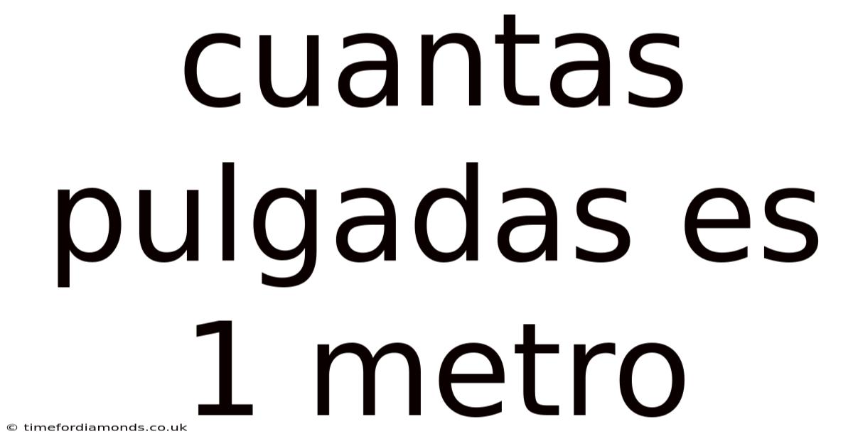 Cuantas Pulgadas Es 1 Metro