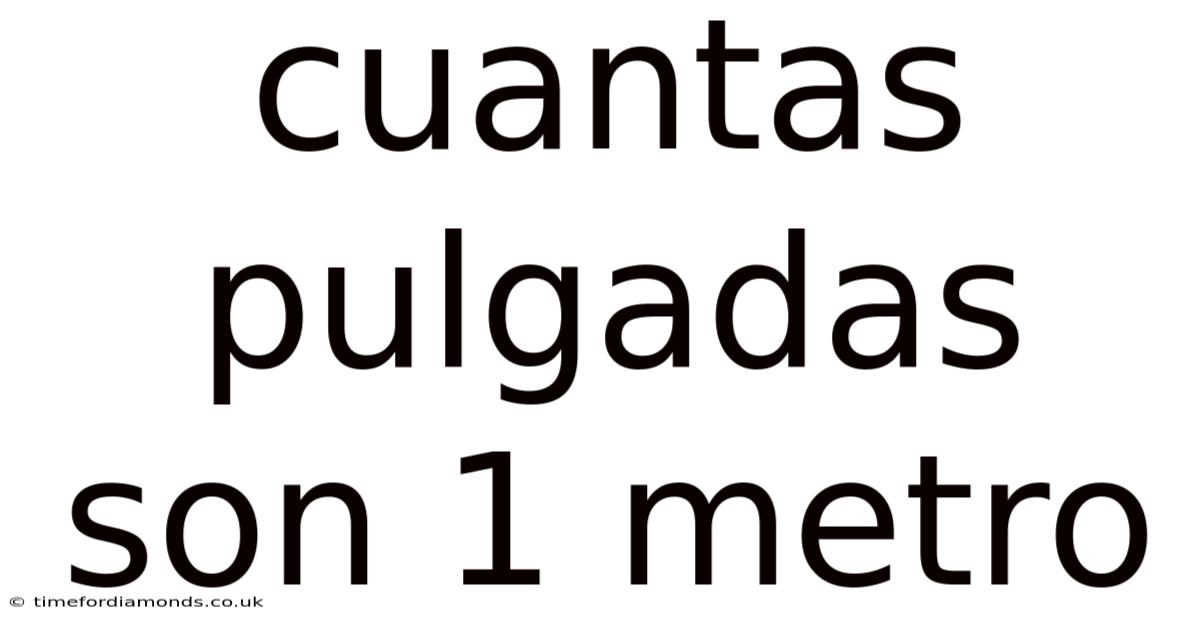 Cuantas Pulgadas Son 1 Metro