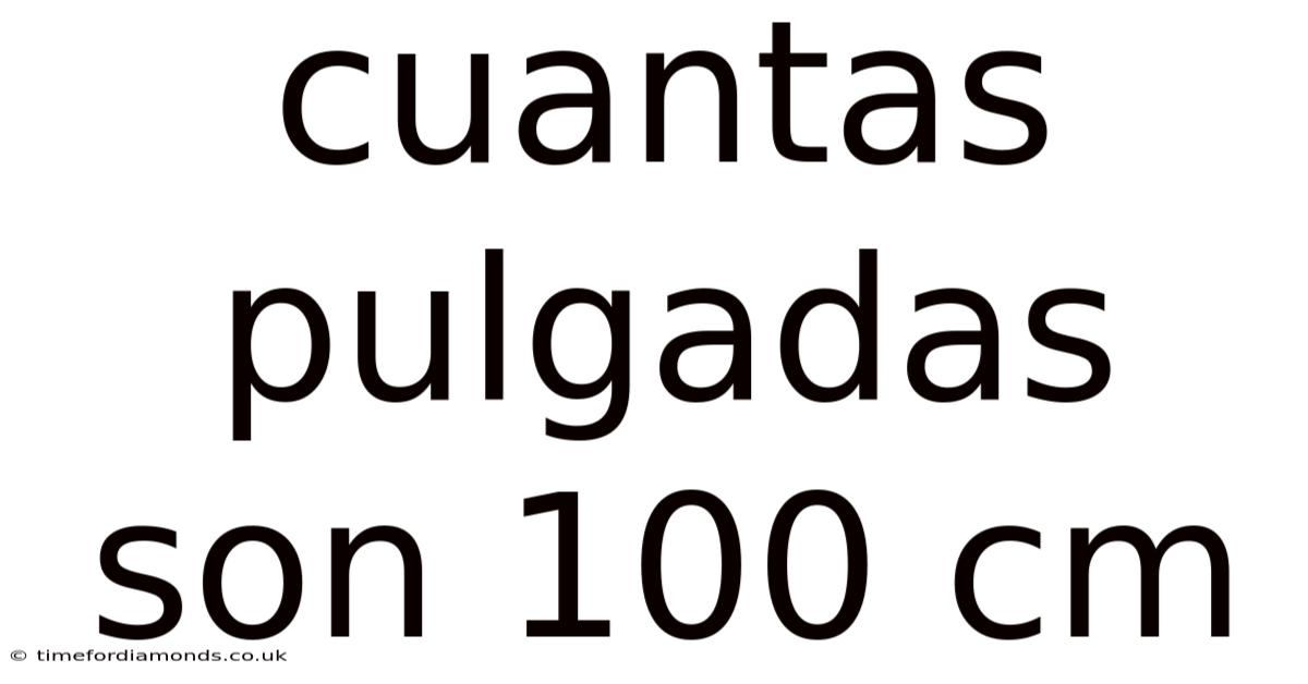 Cuantas Pulgadas Son 100 Cm