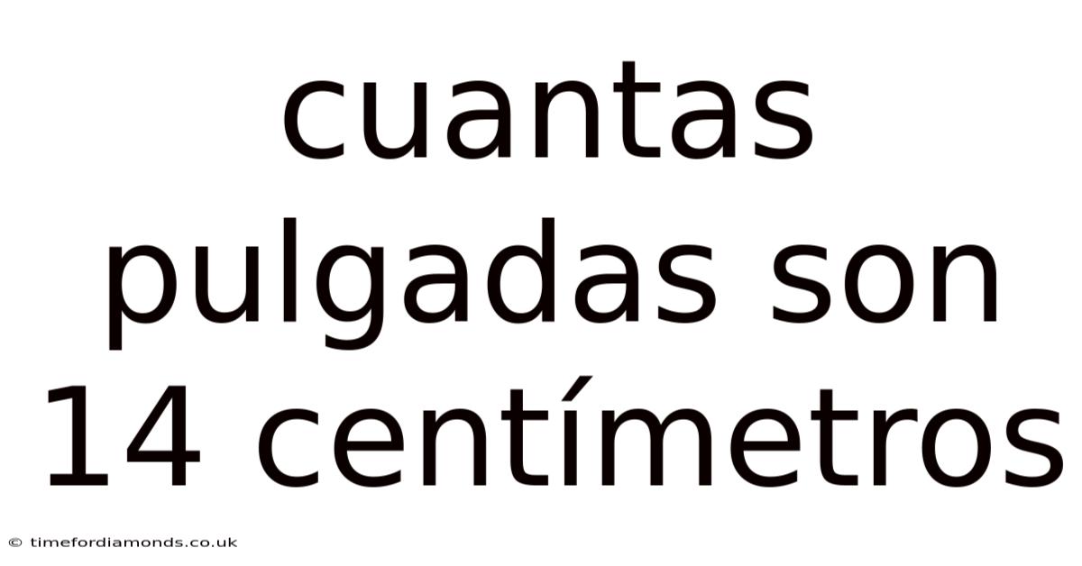 Cuantas Pulgadas Son 14 Centímetros