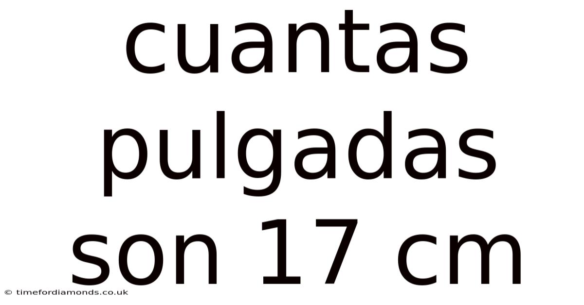 Cuantas Pulgadas Son 17 Cm