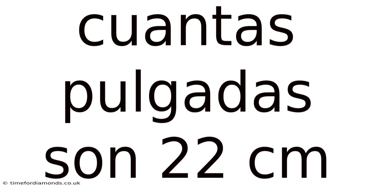 Cuantas Pulgadas Son 22 Cm