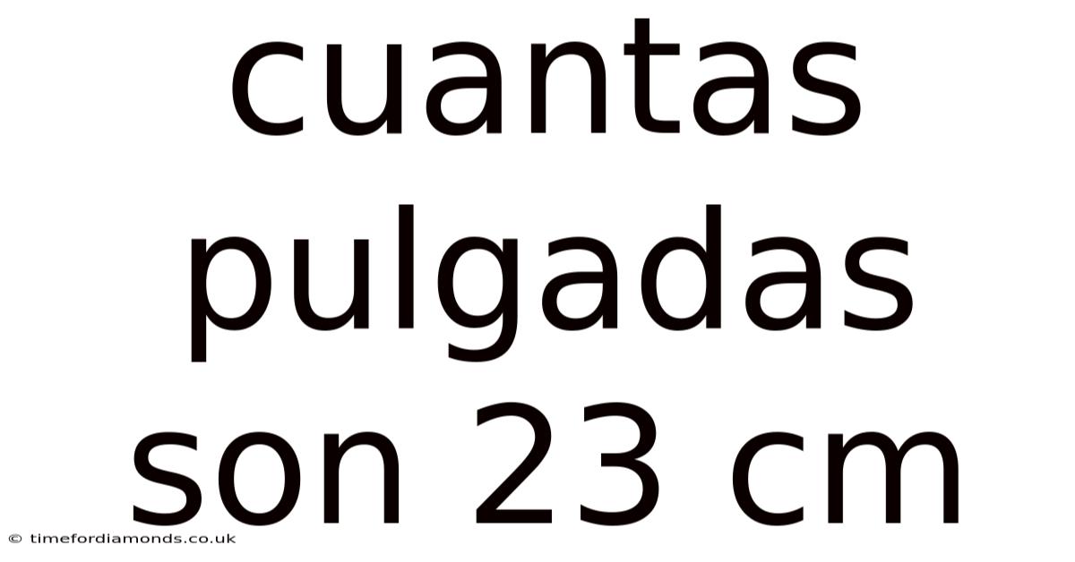 Cuantas Pulgadas Son 23 Cm