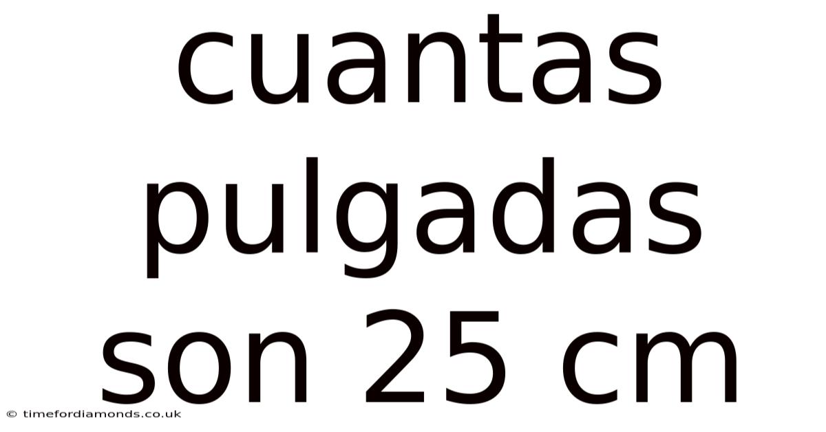 Cuantas Pulgadas Son 25 Cm