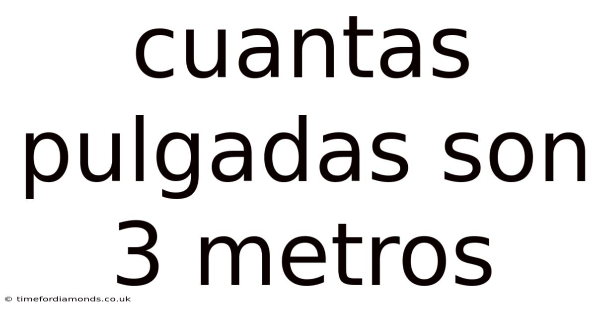 Cuantas Pulgadas Son 3 Metros