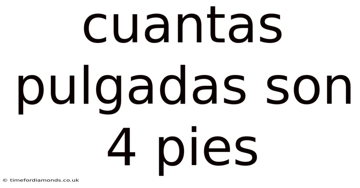 Cuantas Pulgadas Son 4 Pies