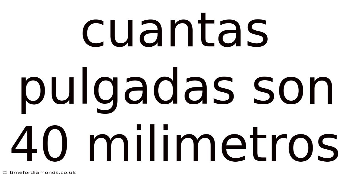Cuantas Pulgadas Son 40 Milimetros