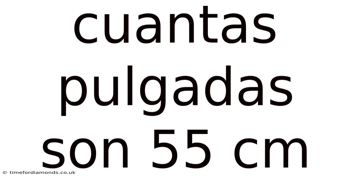 Cuantas Pulgadas Son 55 Cm