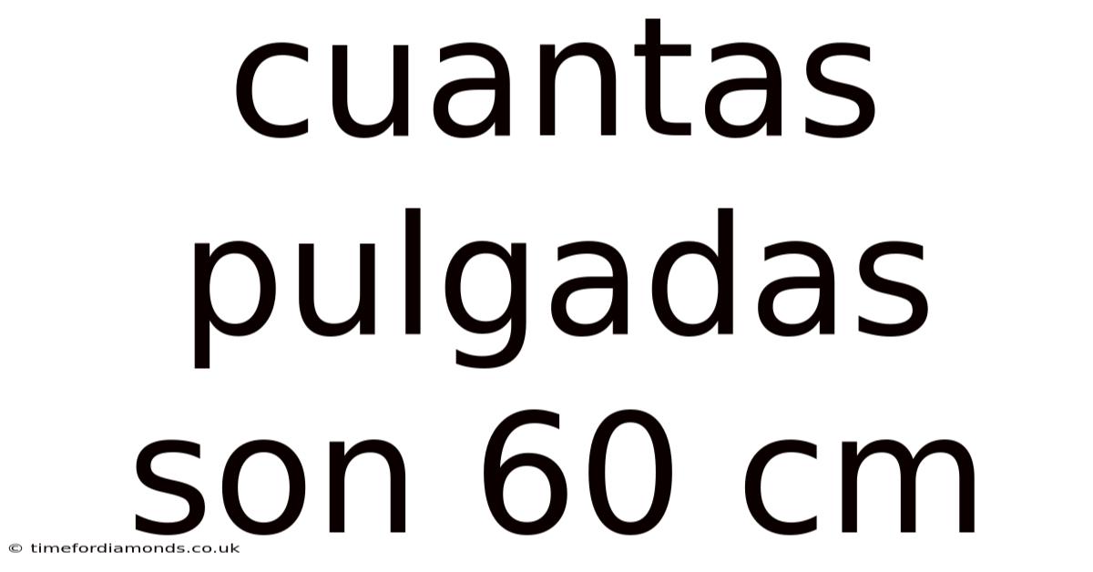 Cuantas Pulgadas Son 60 Cm