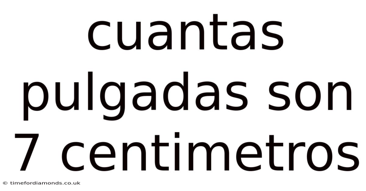 Cuantas Pulgadas Son 7 Centimetros