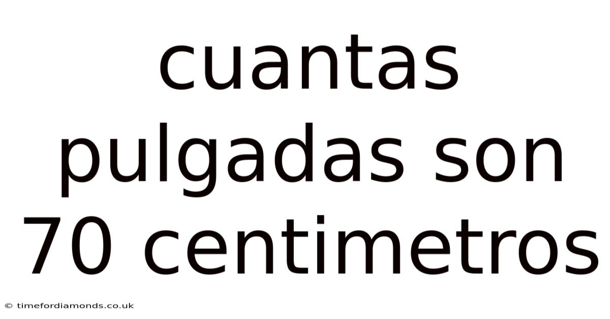 Cuantas Pulgadas Son 70 Centimetros