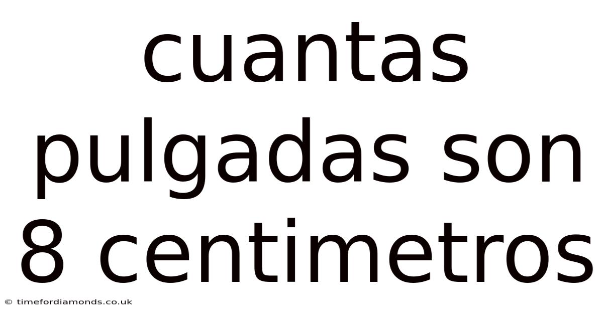 Cuantas Pulgadas Son 8 Centimetros