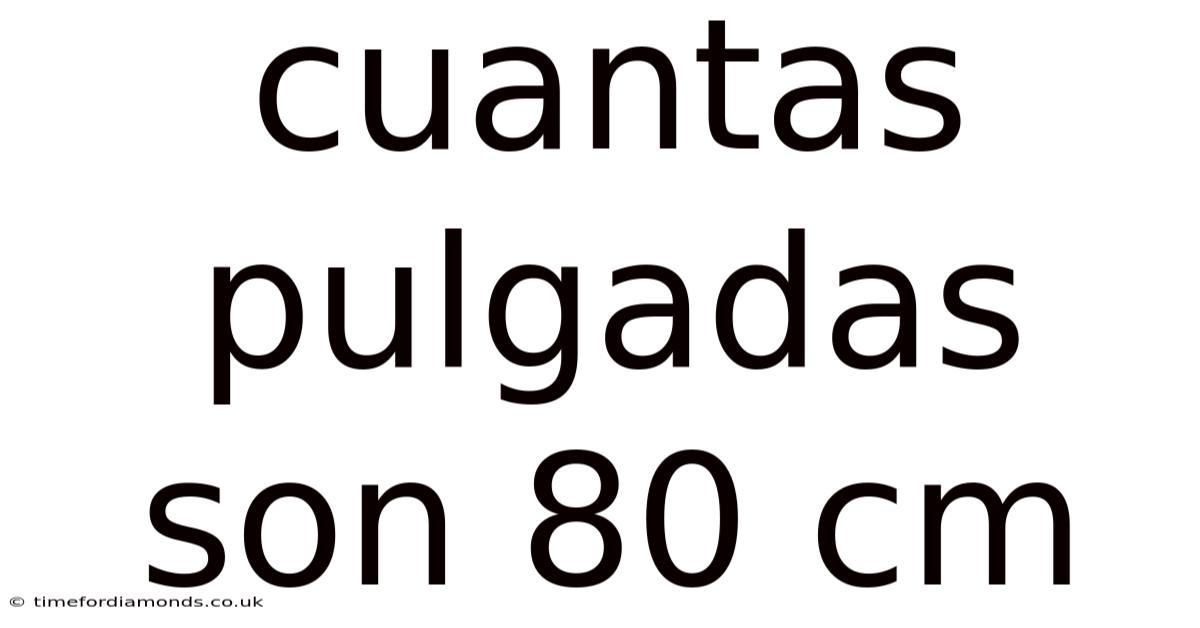 Cuantas Pulgadas Son 80 Cm