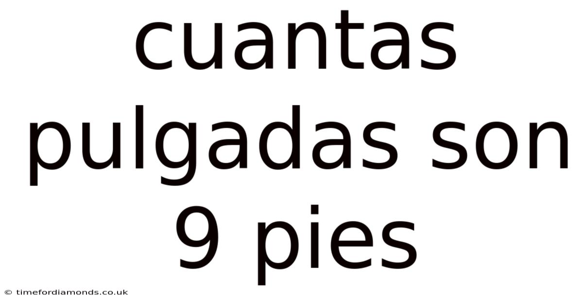 Cuantas Pulgadas Son 9 Pies