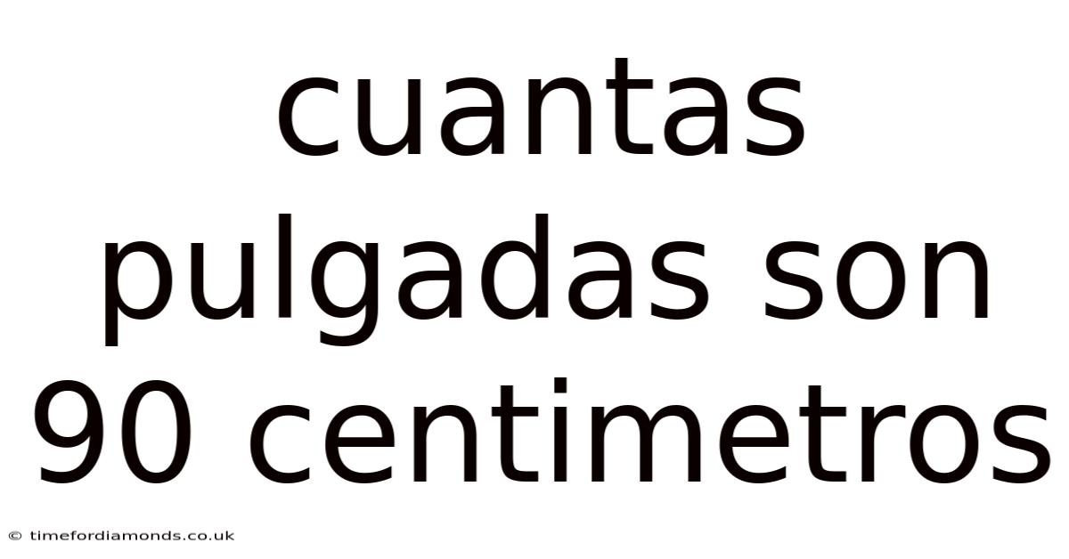 Cuantas Pulgadas Son 90 Centimetros