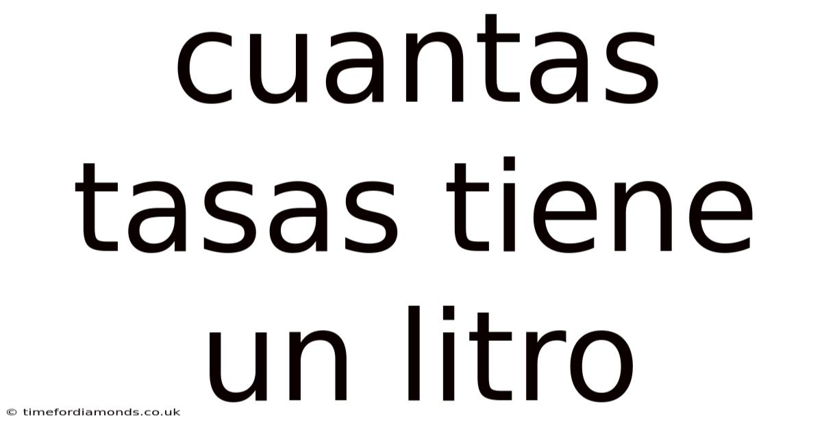 Cuantas Tasas Tiene Un Litro