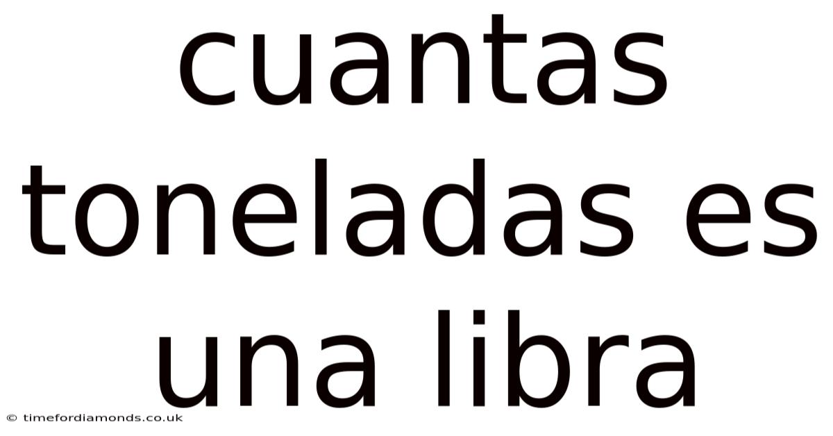 Cuantas Toneladas Es Una Libra