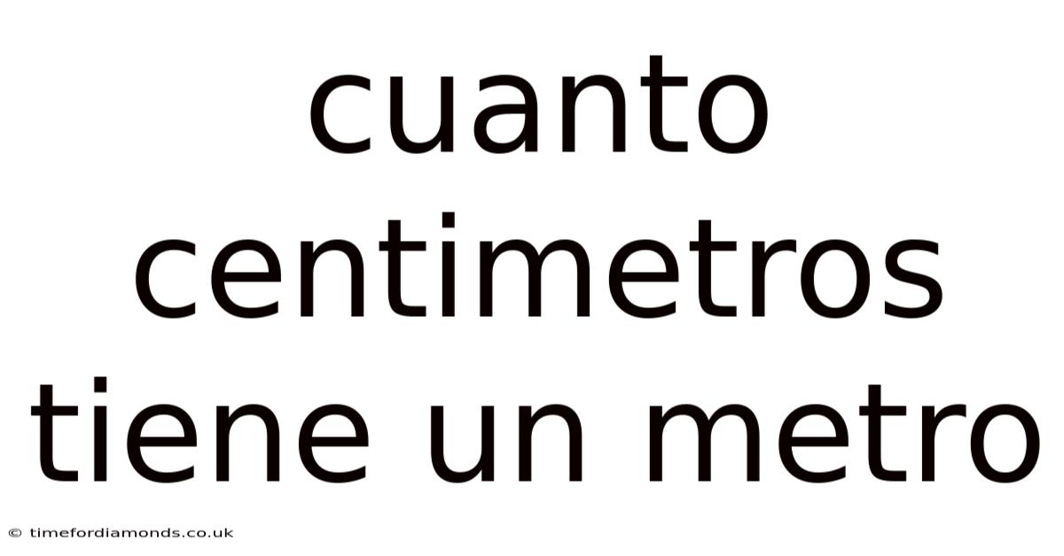 Cuanto Centimetros Tiene Un Metro