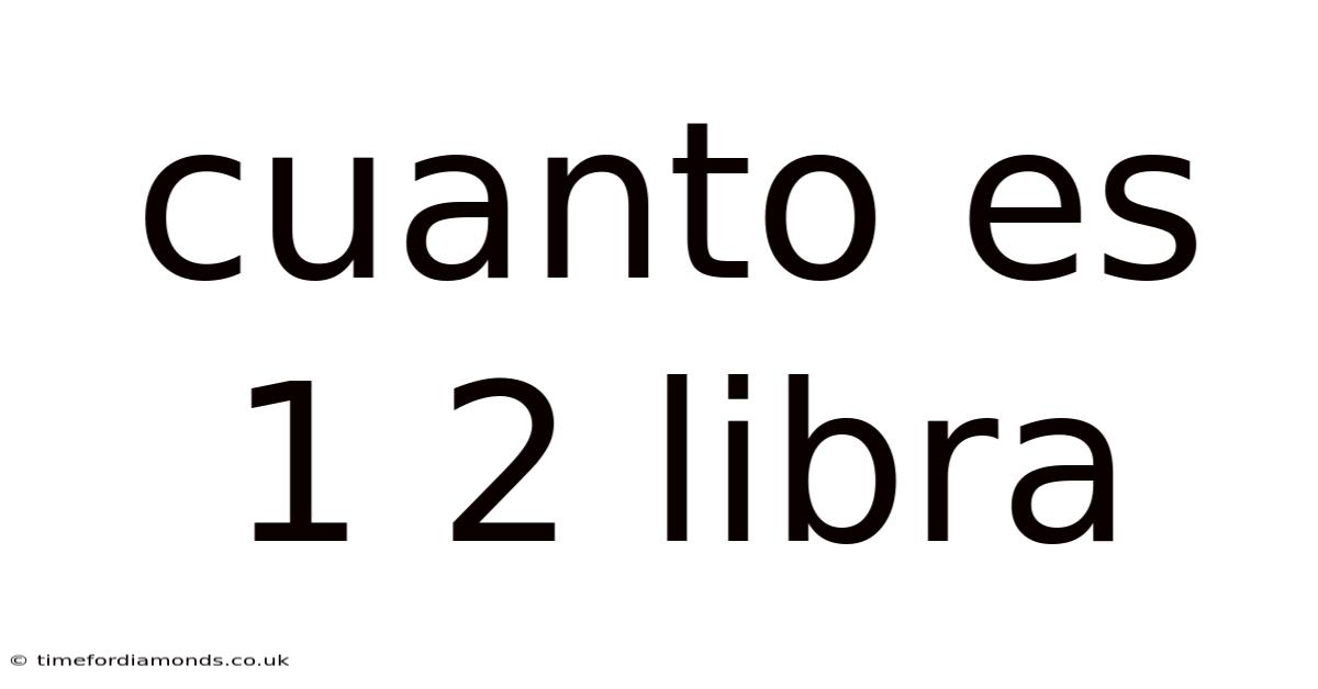 Cuanto Es 1 2 Libra