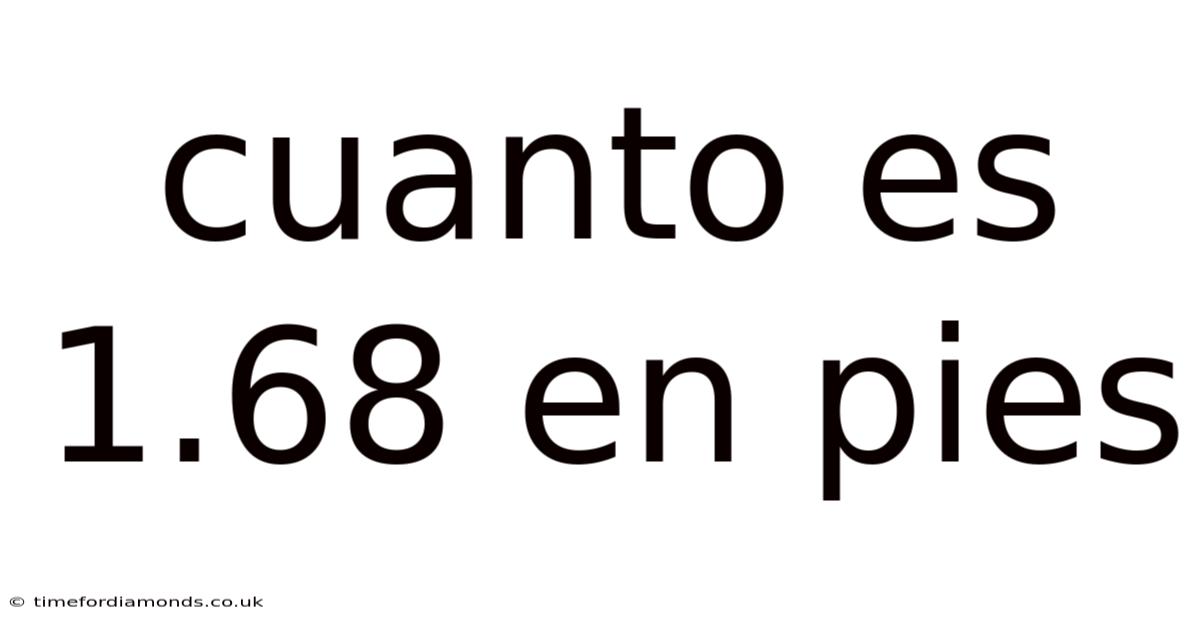Cuanto Es 1.68 En Pies