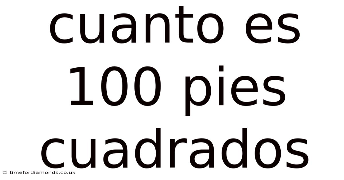 Cuanto Es 100 Pies Cuadrados
