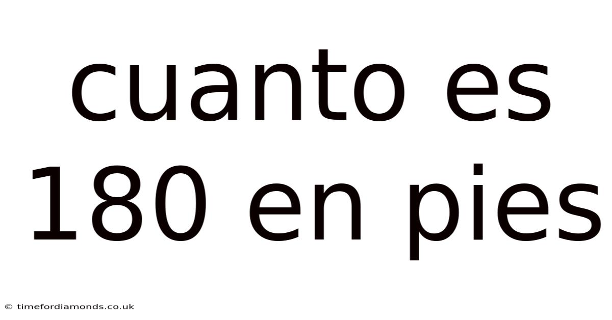 Cuanto Es 180 En Pies
