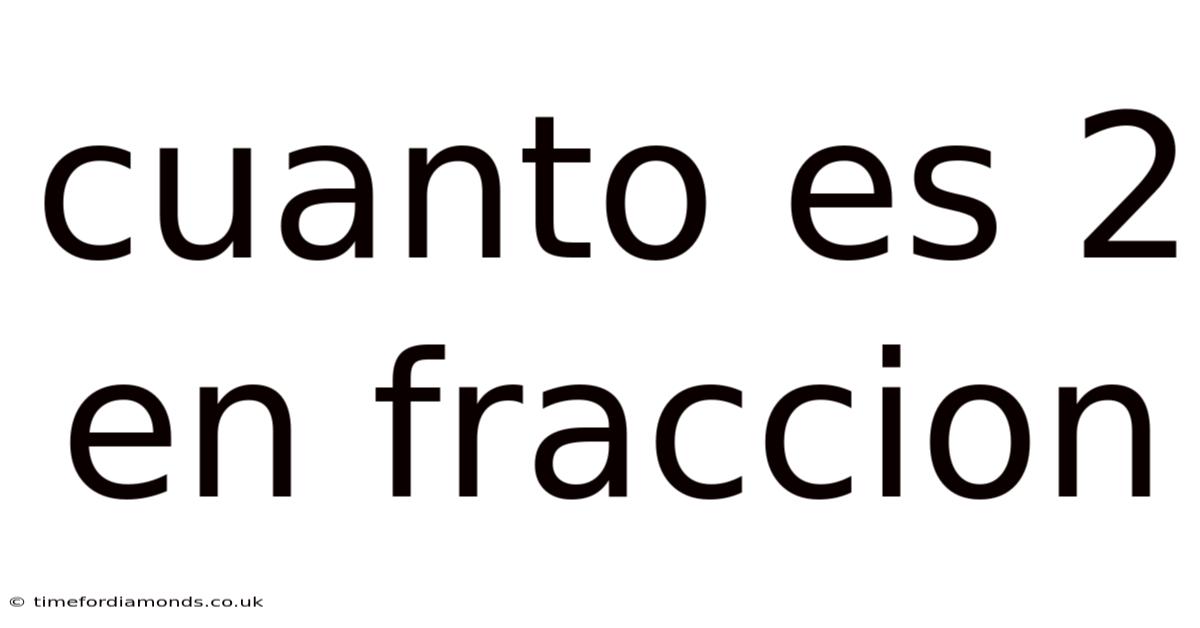 Cuanto Es 2 En Fraccion
