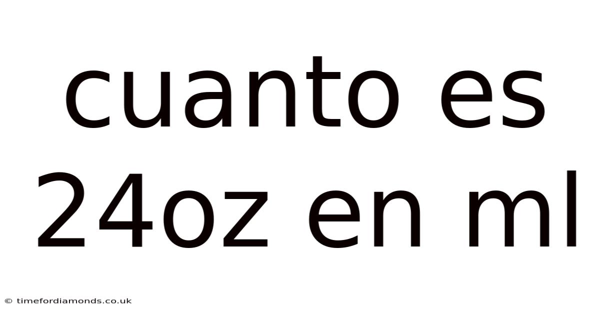 Cuanto Es 24oz En Ml