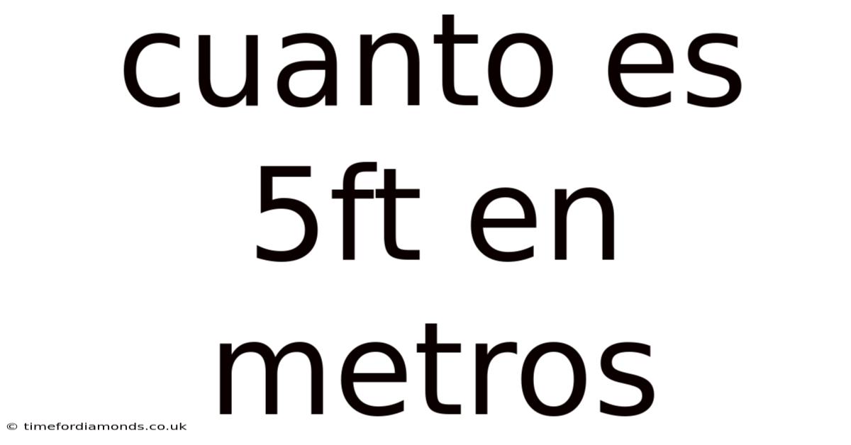 Cuanto Es 5ft En Metros