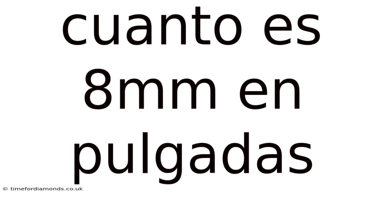 Cuanto Es 8mm En Pulgadas