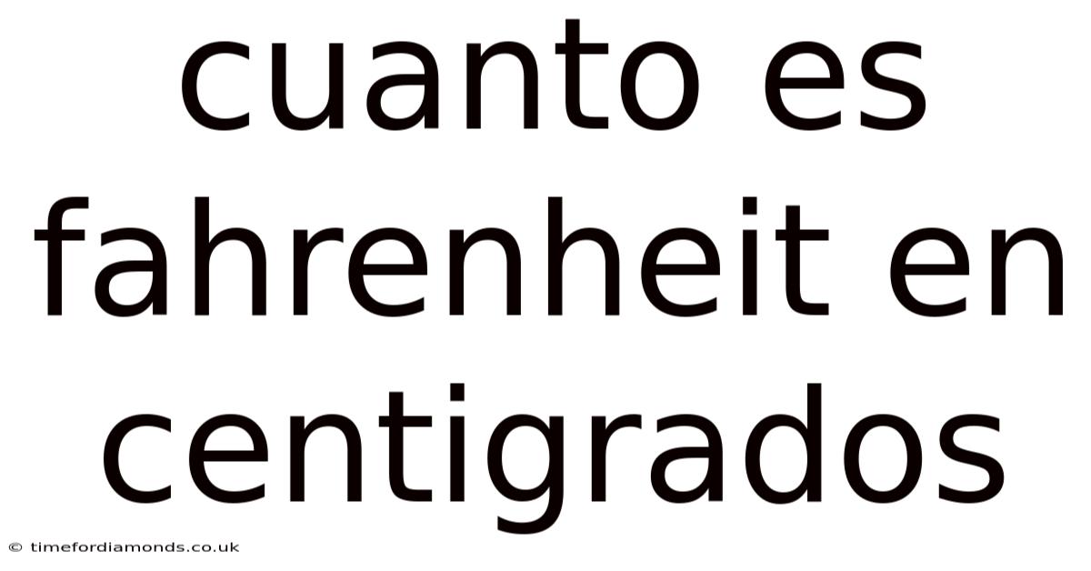Cuanto Es Fahrenheit En Centigrados