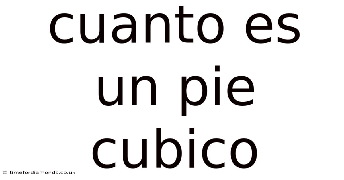 Cuanto Es Un Pie Cubico