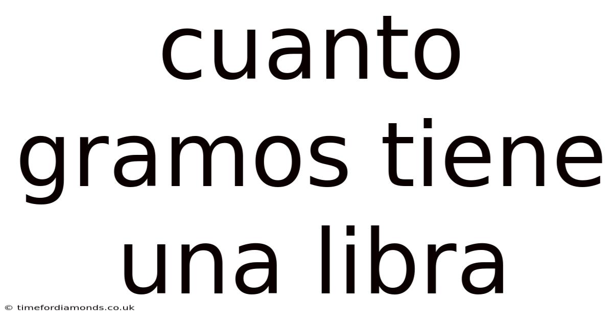 Cuanto Gramos Tiene Una Libra