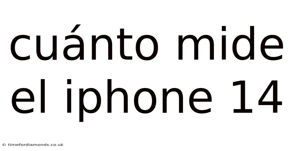 Cuánto Mide El Iphone 14