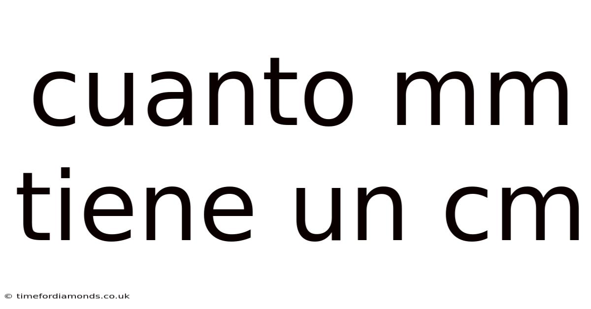 Cuanto Mm Tiene Un Cm