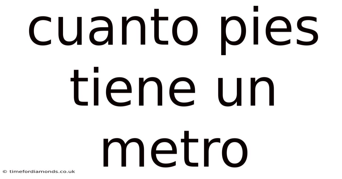 Cuanto Pies Tiene Un Metro