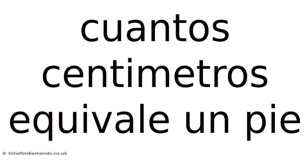 Cuantos Centimetros Equivale Un Pie