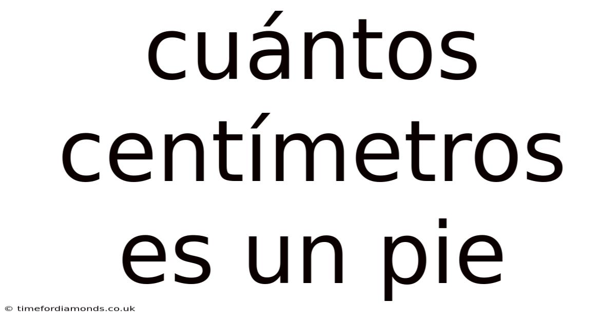 Cuántos Centímetros Es Un Pie