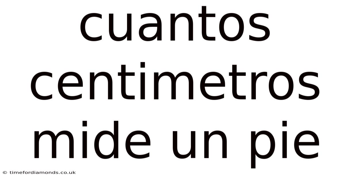 Cuantos Centimetros Mide Un Pie