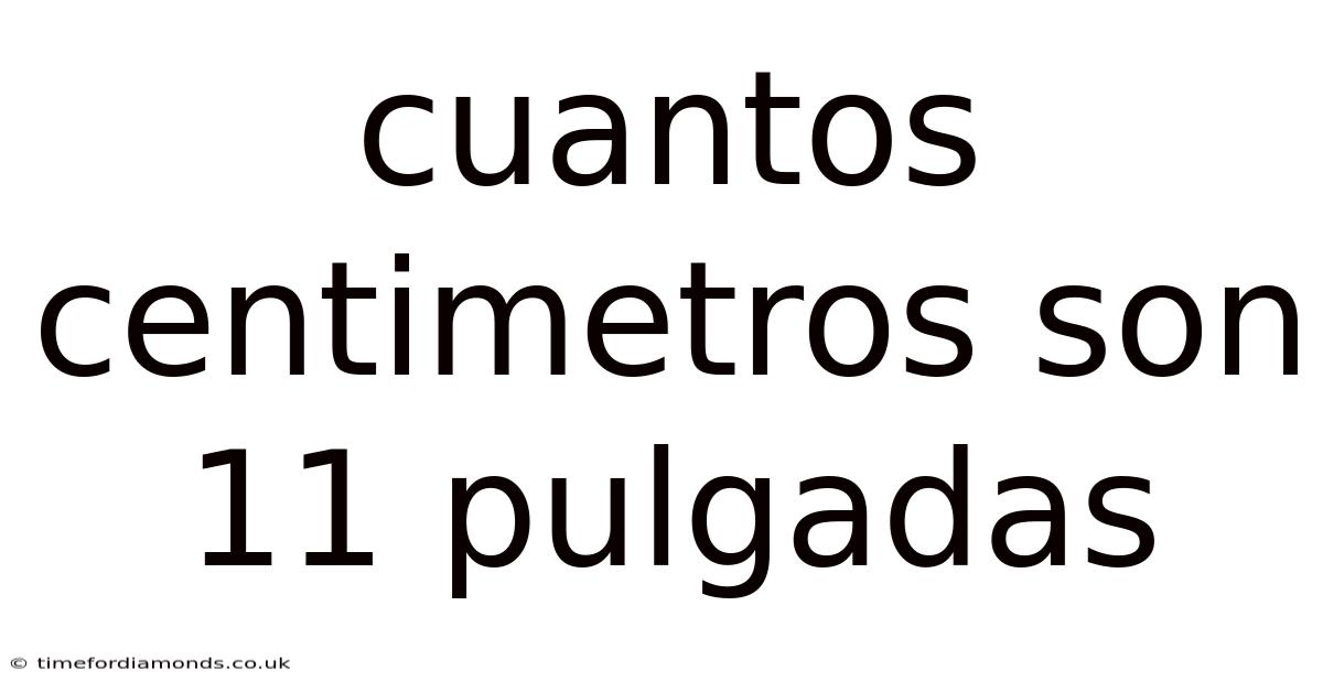 Cuantos Centimetros Son 11 Pulgadas